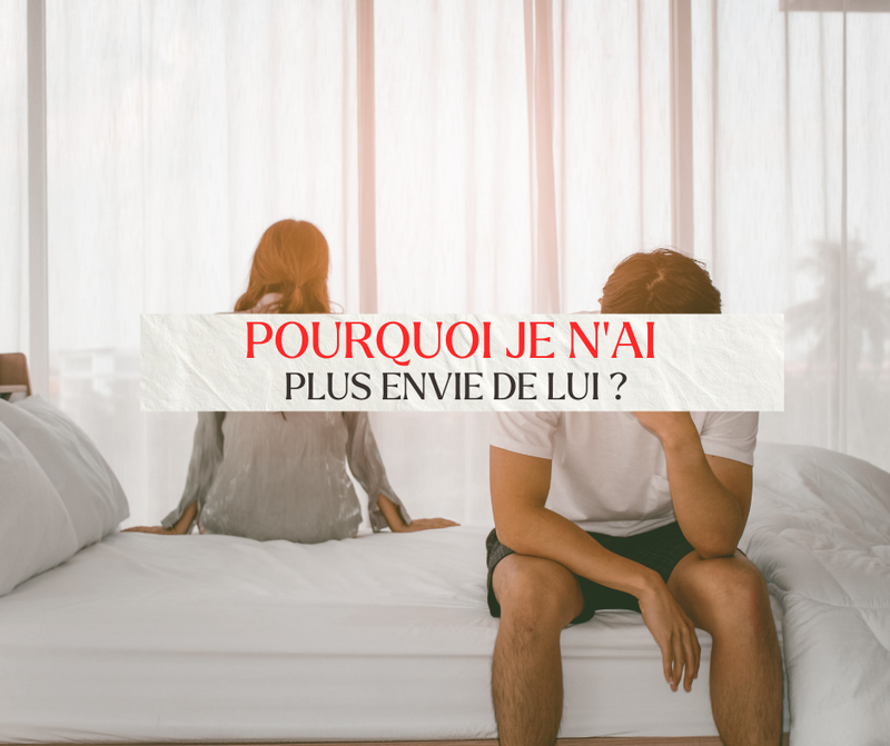 Pourquoi je n’ai plus envie de lui ?