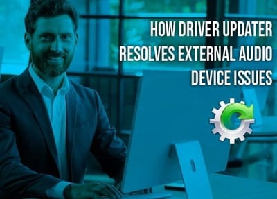 How Driver Updater Resolves External Audio Device Issues