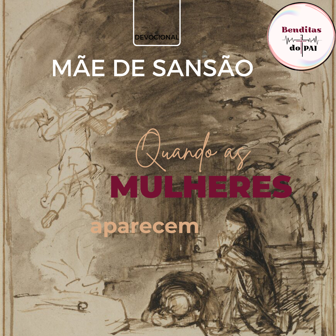 MÃE DE SANSÃO:  uma mulher de fé e confiança (Juízes 13)