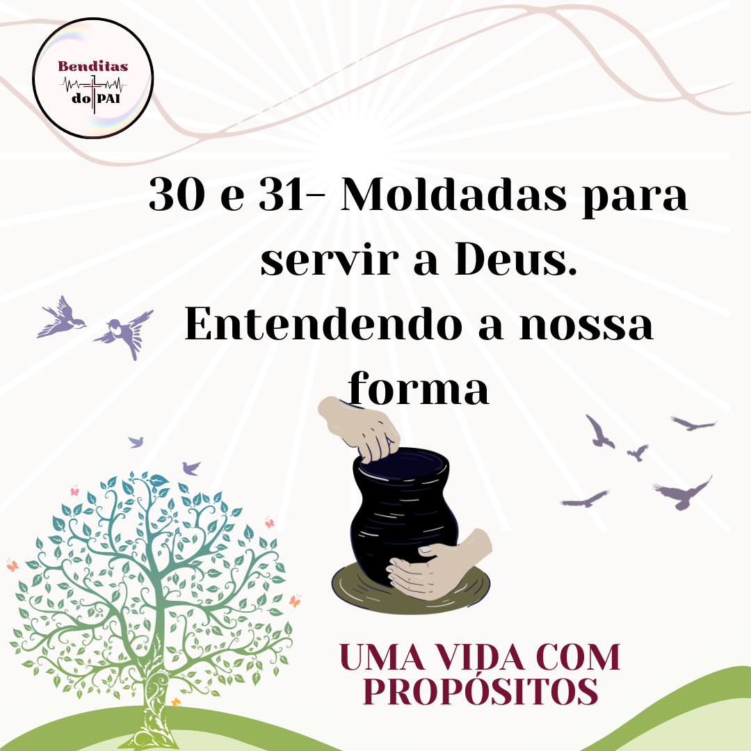DIAS 30 E 31- MOLDADAS PARA SERVIR A DEUS. ENTENDENDO A NOSSA FORMA