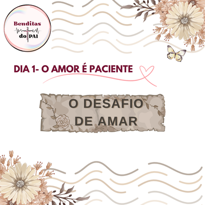 Dia 1- O AMOR É PACIENTE