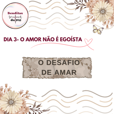 DIA 3 - O AMOR NÃO É EGOÍSTA