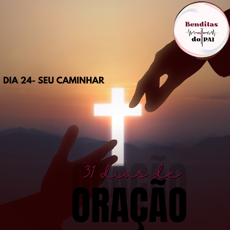 DIA 24- SEU CAMINHAR