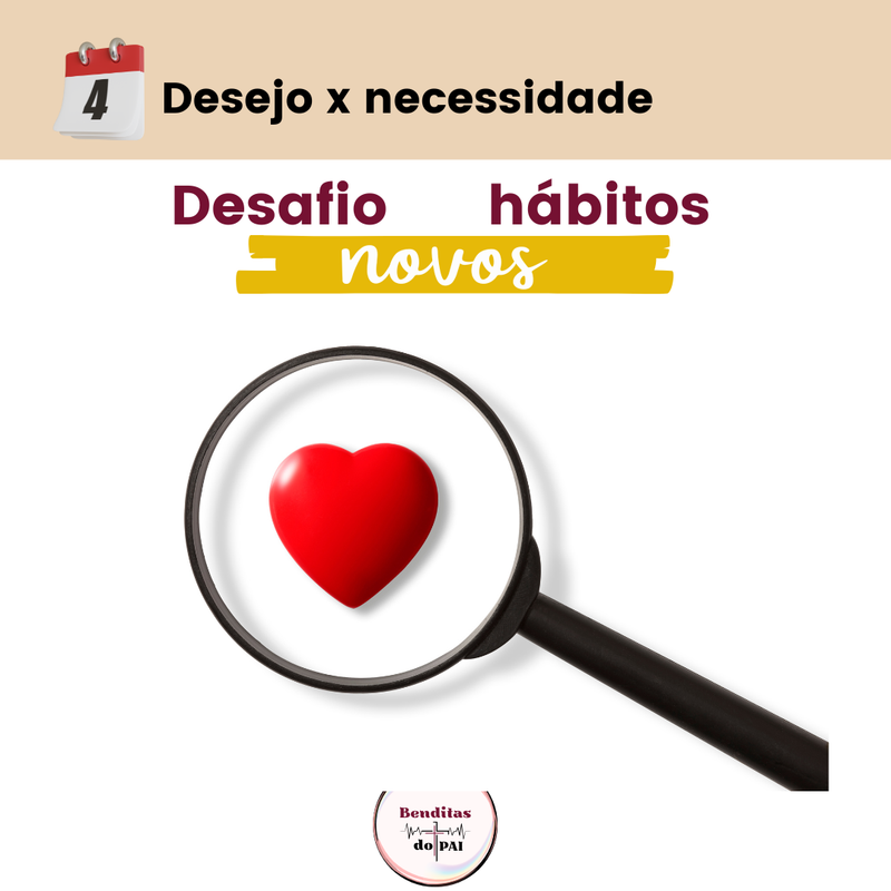 DIA 4 - DESEJO X NECESSIDADE