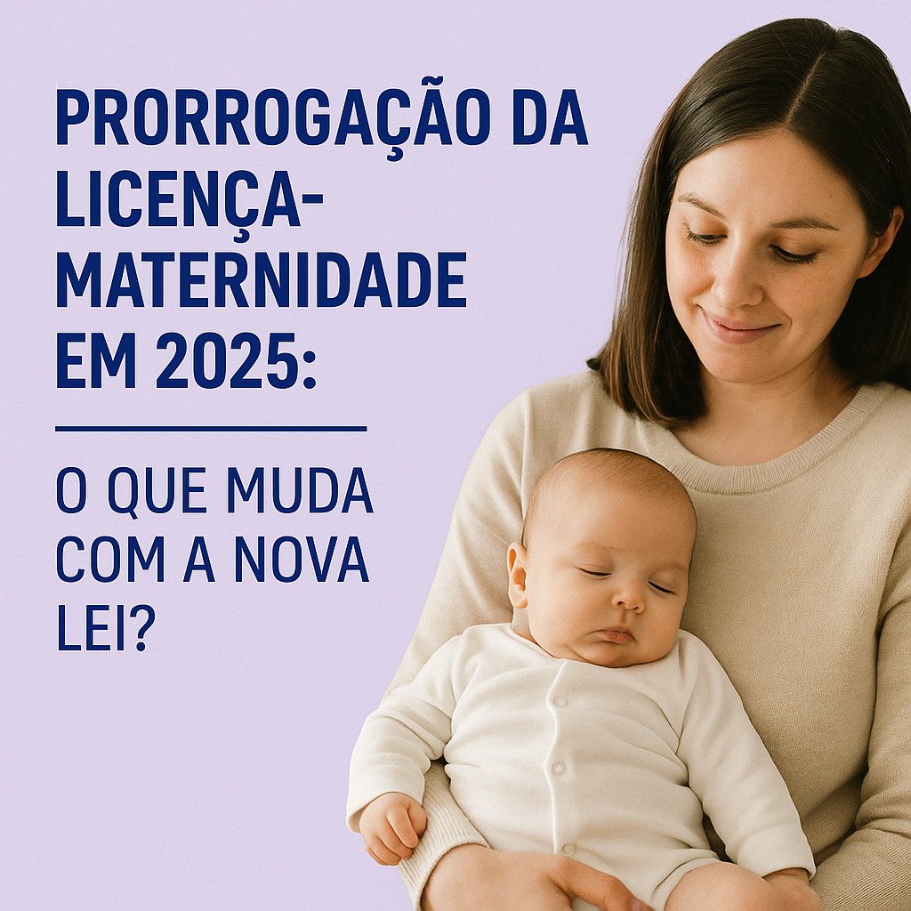Licença-maternidade prorrogada em 2025