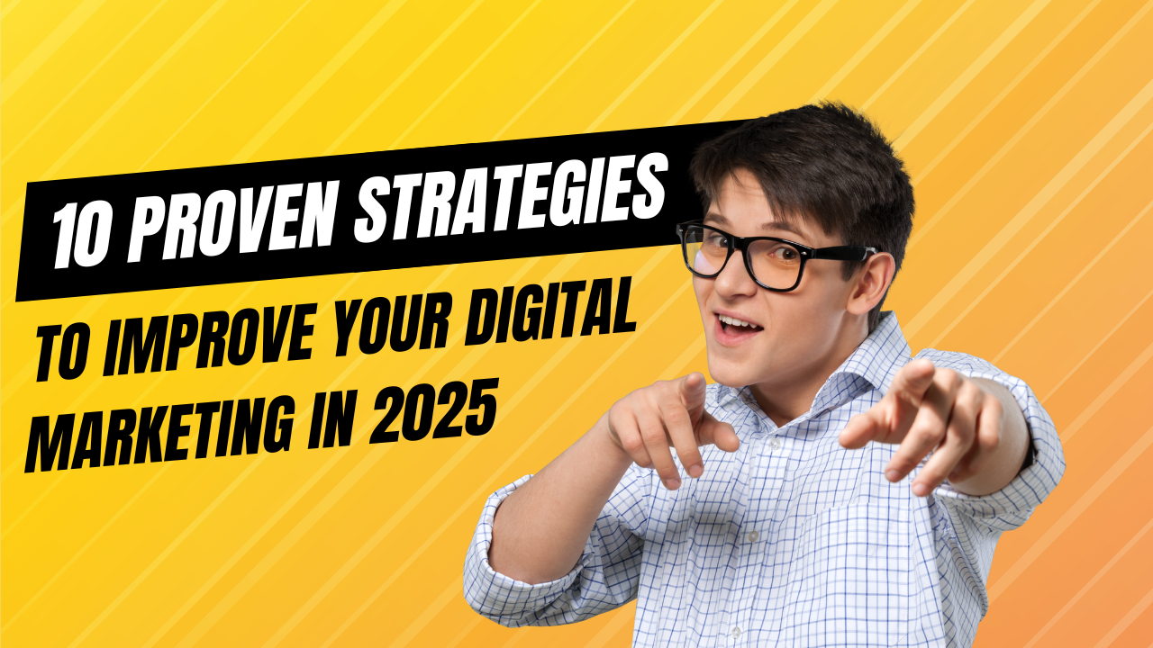 10 Proven Strategies to Improve Your Digital Marketing in 2025