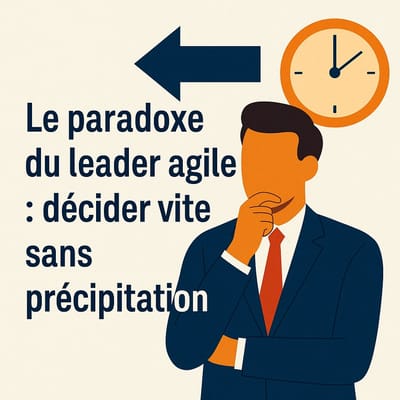 Le paradoxe du leader agile : décider vite sans précipitation