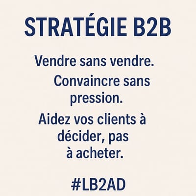 Stratégie B2B : vendre sans vendre, convaincre sans pression
