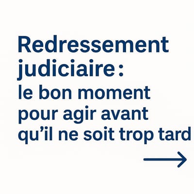 Redressement judiciaire : le bon moment pour agir avant qu’il ne soit trop tard