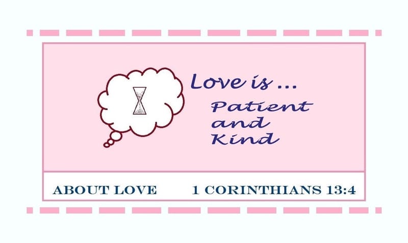 1 Corinthians 13:4 - Love is… patient and kind.
