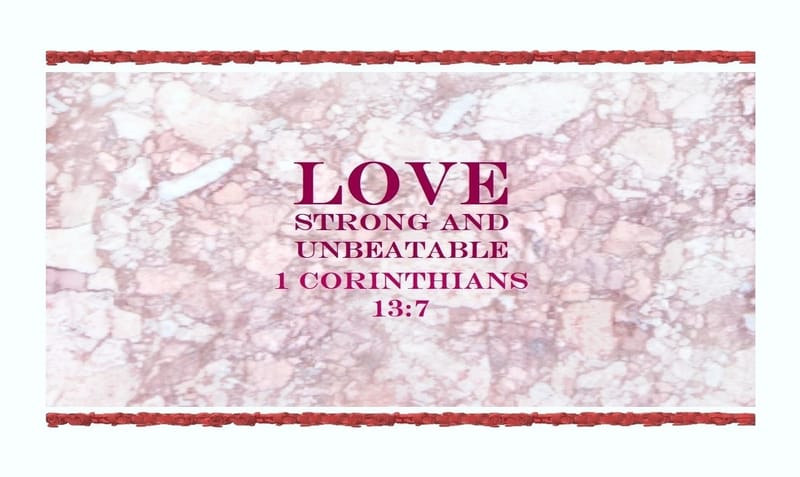 1 Corinthians 13:7 - Love is… strong and unbeatable.