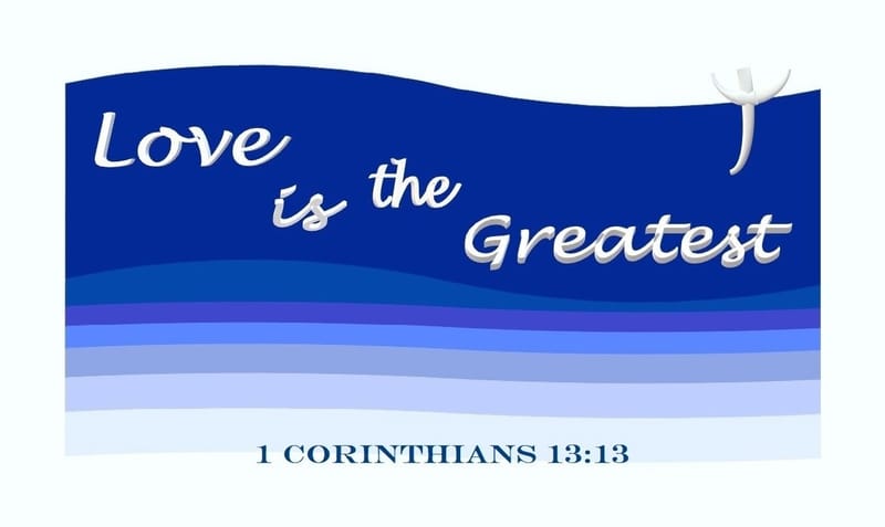 1 Corinthians 13:13 - Love is… the greatest.