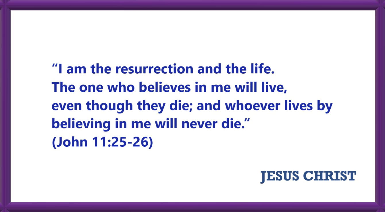 I AM Quotes from JESUS: I am the resurrection and the life - John 11:25-26 “I am the resurrection and the life. The one who believes in me will live, even though they die….”