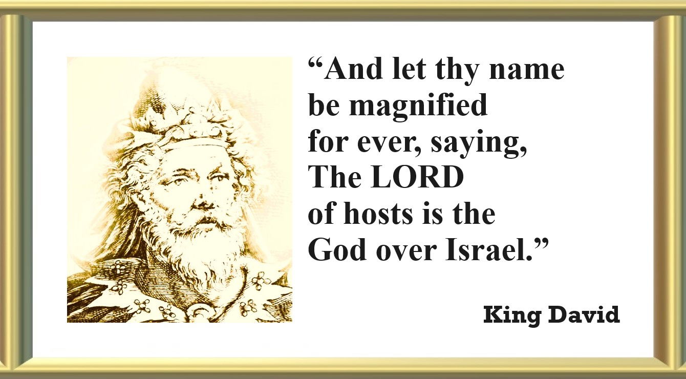 King David’s Prayer Quote: “And let thy name be magnified for ever, saying, The LORD of hosts is the God of Israel.” – King David