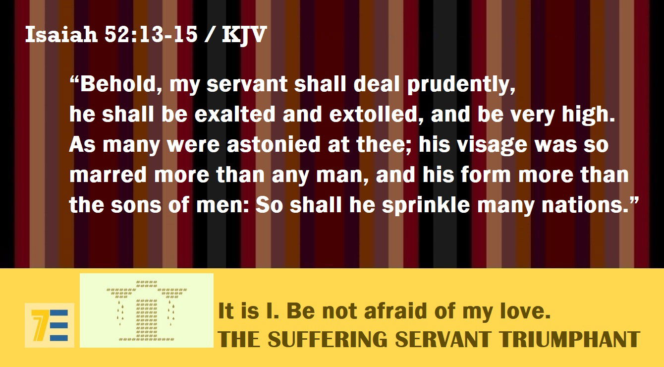 Faith Expression Artwork Based on Isaiah 52:13-15 - “Behold, my servant shall deal prudently, he shall be exalted and extolled, and be very high. As many were astonied at thee; his visage was so marred more than any man, and his form more than the sons of men: So shall he sprinkle many nations.”
