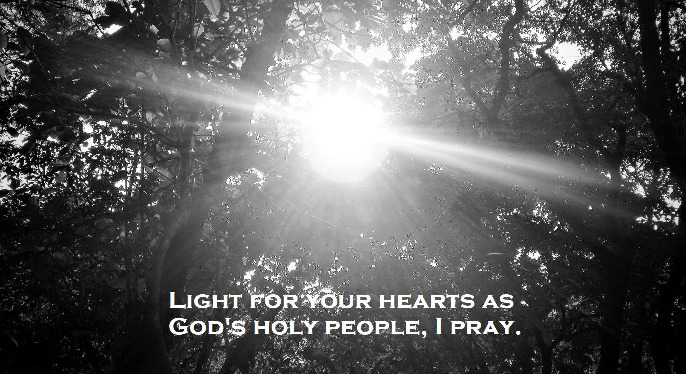 Image - LIGHT FOR OUR HEARTS AS GOD’S HOLY PEOPLE, I PRAY, Ephesians 1:18 - “The eyes of your understanding being enlightened; that ye may know what is the hope of his calling, and what the riches of the glory of his inheritance in the saints.”