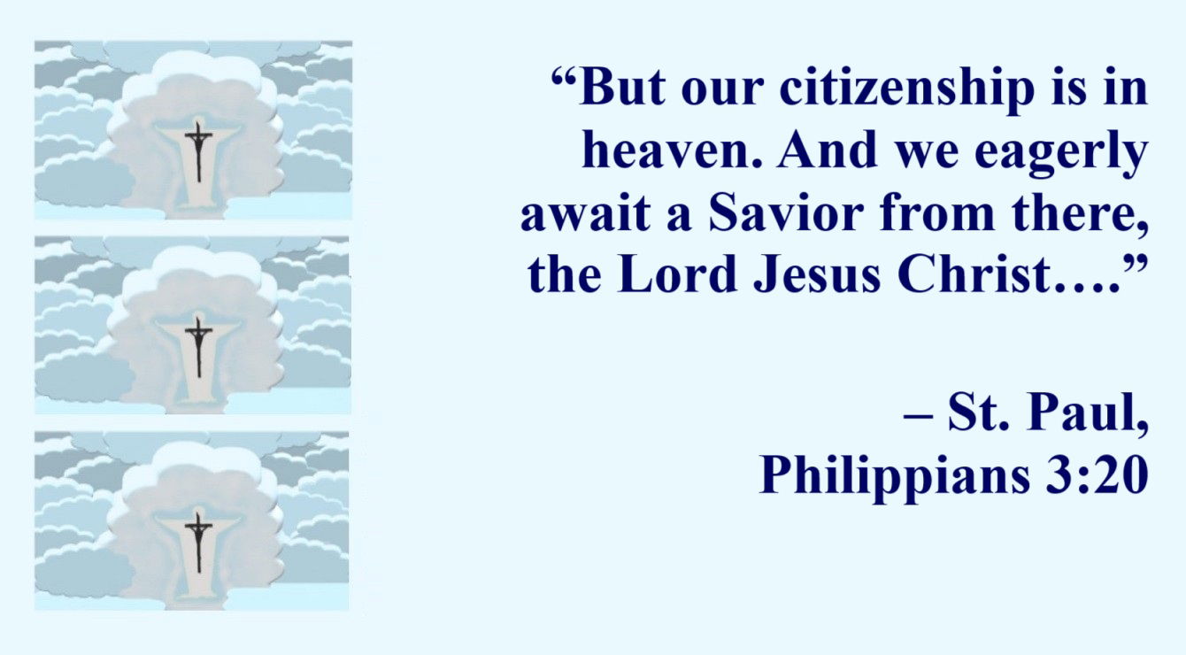 St. Paul Quote: Citizenship in Heaven - Philippians 3:20 - “But our citizenship is in heaven. And we eagerly await a Savior from there, the Lord Jesus Christ….” 