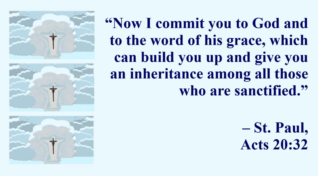 St. Paul Quote: The Blessings of God’s Word - Acts 20:32 - “Now I commit you to God and to the word of his grace, which can build you up and give you an inheritance among all those who are sanctified.”