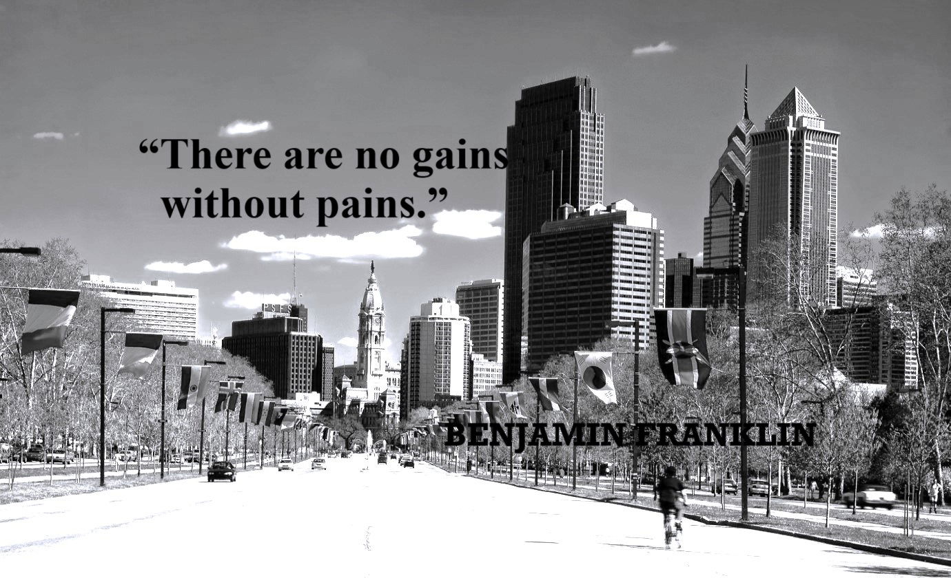 BENJAMIN FRANKLIN No Pain No Gain Quote: "There are no gains without pains.”