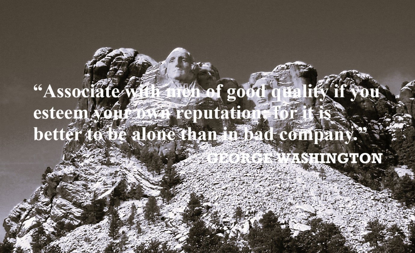 GEORGE WASHINGTON Friendship Quote: “Associate with men of good quality if you esteem your own reputation; for it is better to be alone than in bad company.”