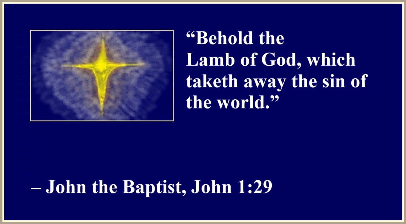 Quote about Jesus by John the Baptist - “Behold the Lamb of God, which taketh away the sin of the world.” – John the Baptist, John 1:29