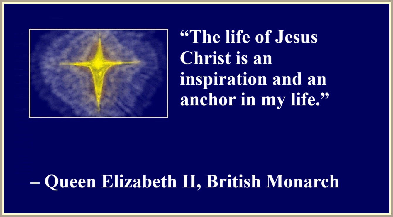 Quote about Jesus by Queen Elizabeth II - “The life of Jesus Christ is an inspiration and an anchor in my life.” – Queen Elizabeth II, British Monarch