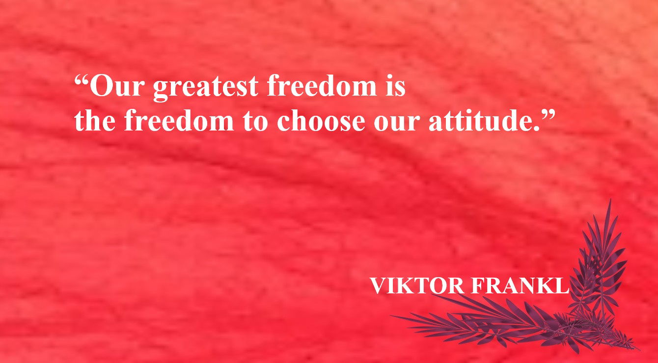 Freedom Quote from Viktor Frankl - “Our greatest freedom is the freedom to choose our attitude.” – Viktor Frankl