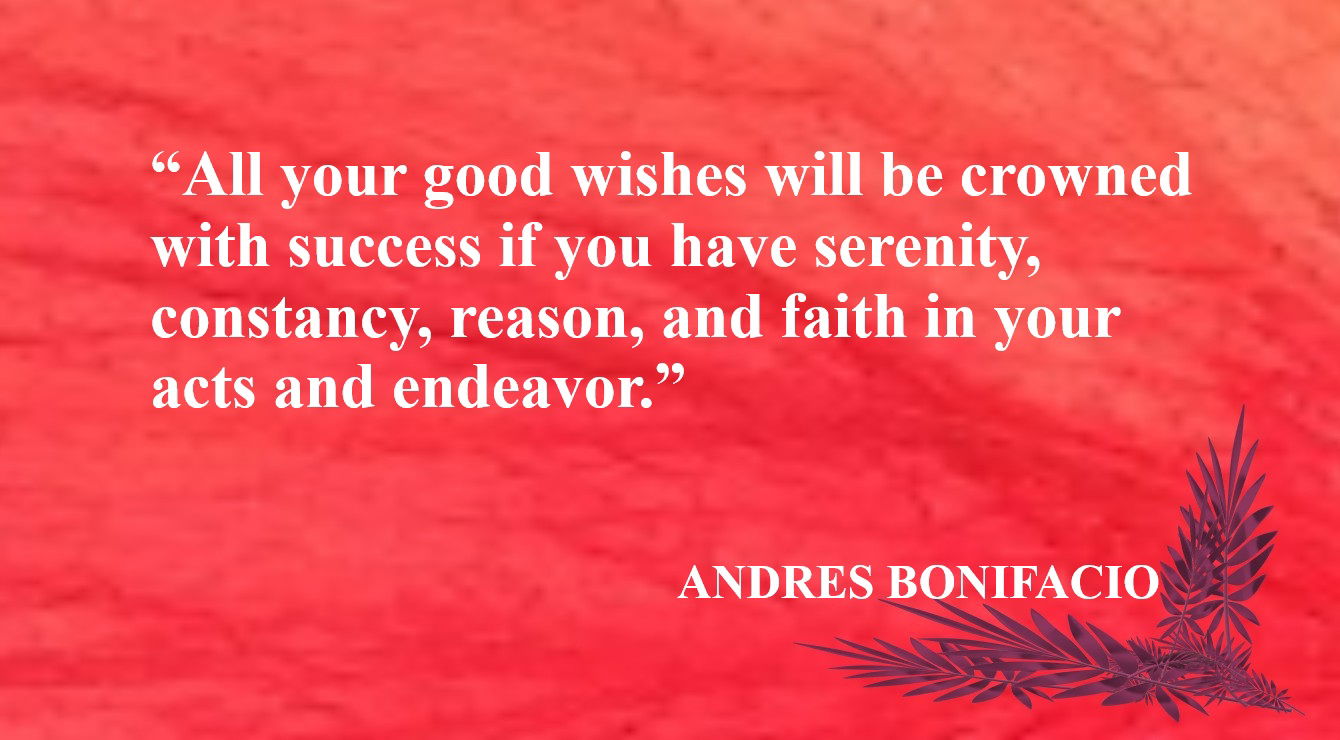 Personal Conviction Quote from Andres Bonifacio - “All your good wishes will be crowned with success if you have serenity, constancy, reason, and faith in your acts and endeavor.” – Andres Bonifacio