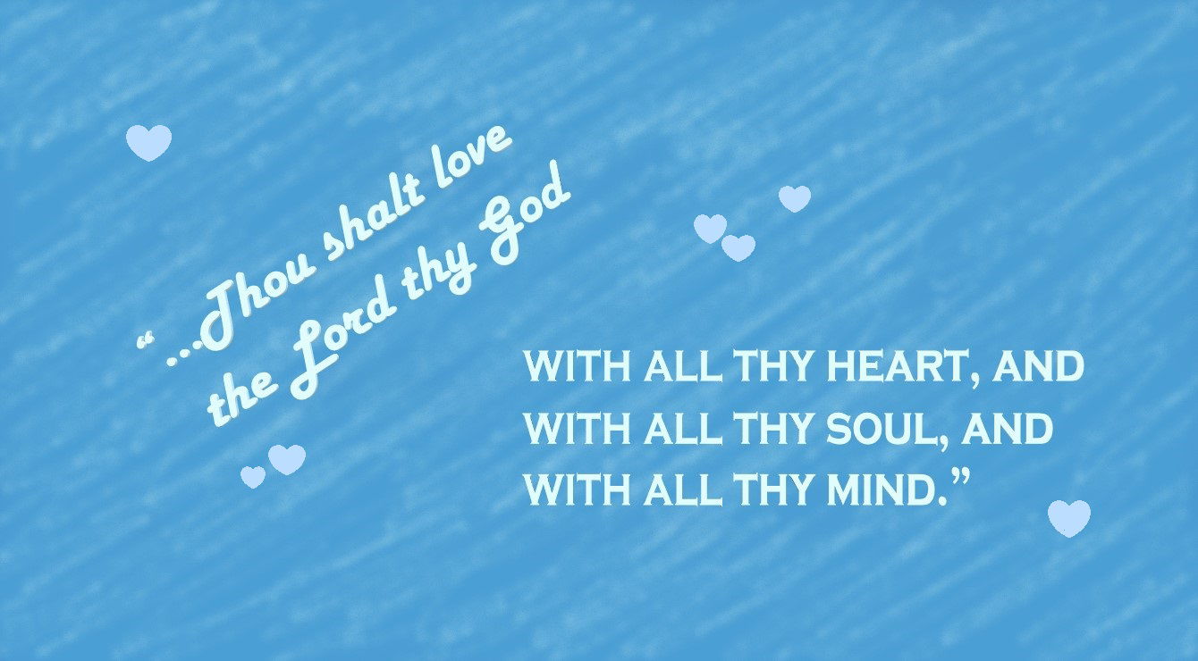 “Love God with All Your Heart, Soul and Mind” – Faith Expression Artwork about Love and the Greatest Commandment Based on Bible Verse Matthew 22:37