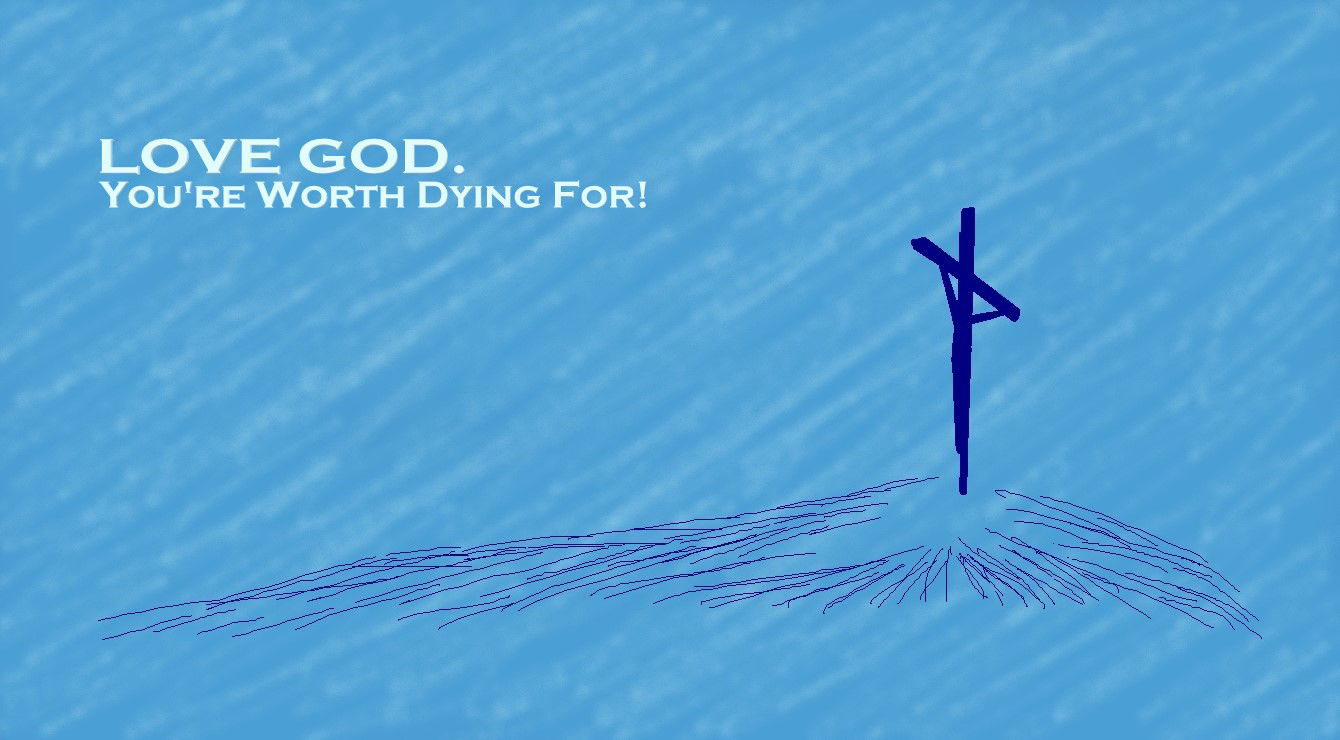 “LOVE GOD. You’re Worth Dying For!” – Seventh Faith Expression Artwork about Love and the Greatest Commandment Based on Bible Verses Matthew 22:37, John 3:16 and 1 John 4:10