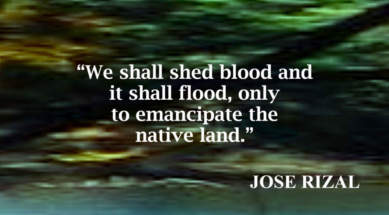 Emancipation of the Native Land Quote from Jose Rizal: “We shall shed blood and it shall flood, only to emancipate the native land.” – Jose Rizal, “Kundiman”