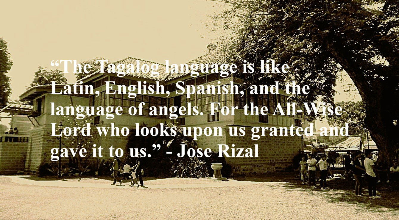 The Tagalog Language Quote from Jose Rizal: “The Tagalog language is like Latin. English, Spanish, and the language of angels. For the All‑Wise Lord who looks upon us granted and gave it to us.”