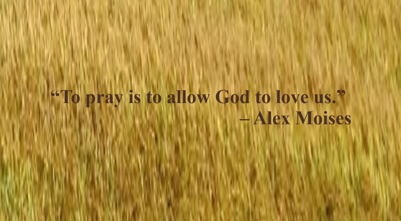 Prayer Quote by Alex Moises: “To pray is to allow God to love us.”
