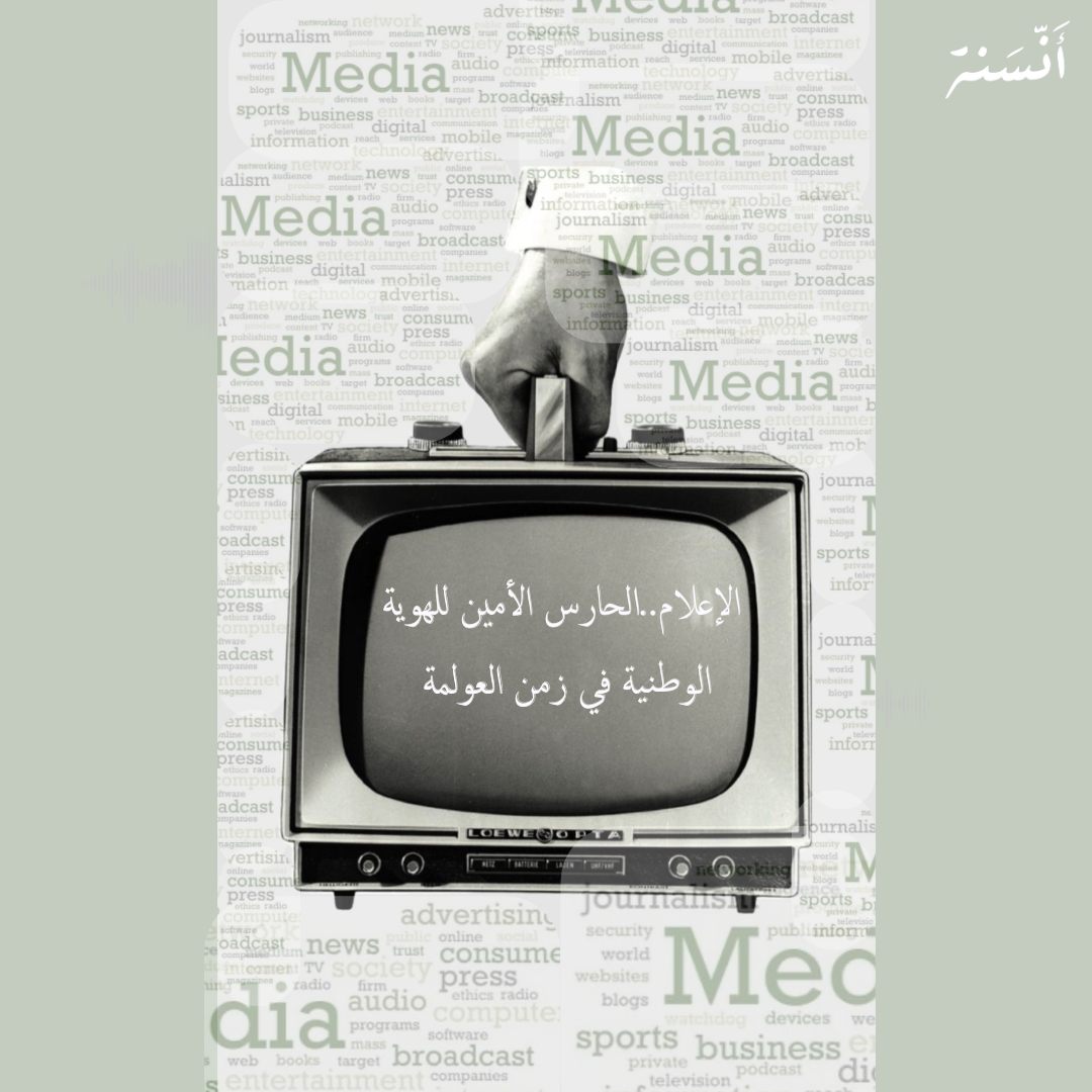 الإعلام.. الحارس الأمين للهوية الوطنية في زمن العولمة